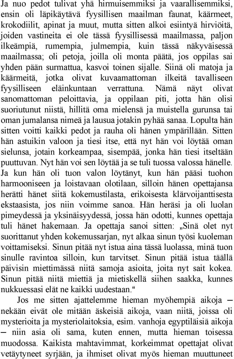 kasvoi toinen sijalle. Siinä oli matoja ja käärmeitä, jotka olivat kuvaamattoman ilkeitä tavalliseen fyysilliseen eläinkuntaan verrattuna.