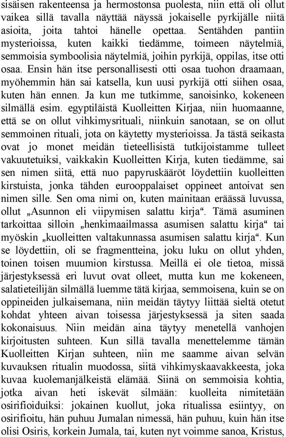 Ensin hän itse personallisesti otti osaa tuohon draamaan, myöhemmin hän sai katsella, kun uusi pyrkijä otti siihen osaa, kuten hän ennen. Ja kun me tutkimme, sanoisinko, kokeneen silmällä esim.