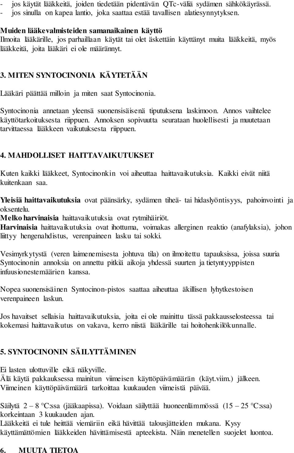 MITEN SYNTOCINONIA KÄYTETÄÄN Lääkäri päättää milloin ja miten saat Syntocinonia. Syntocinonia annetaan yleensä suonensisäisenä tiputuksena laskimoon. Annos vaihtelee käyttötarkoituksesta riippuen.