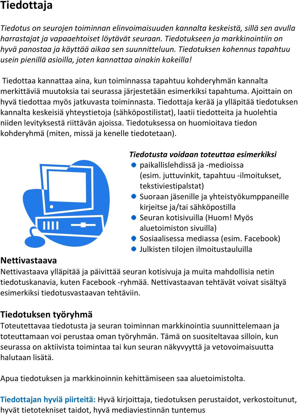 Tiedottaa kannattaa aina, kun toiminnassa tapahtuu kohderyhmän kannalta merkittäviä muutoksia tai seurassa järjestetään esimerkiksi tapahtuma. Ajoittain on hyvä tiedottaa myös jatkuvasta toiminnasta.