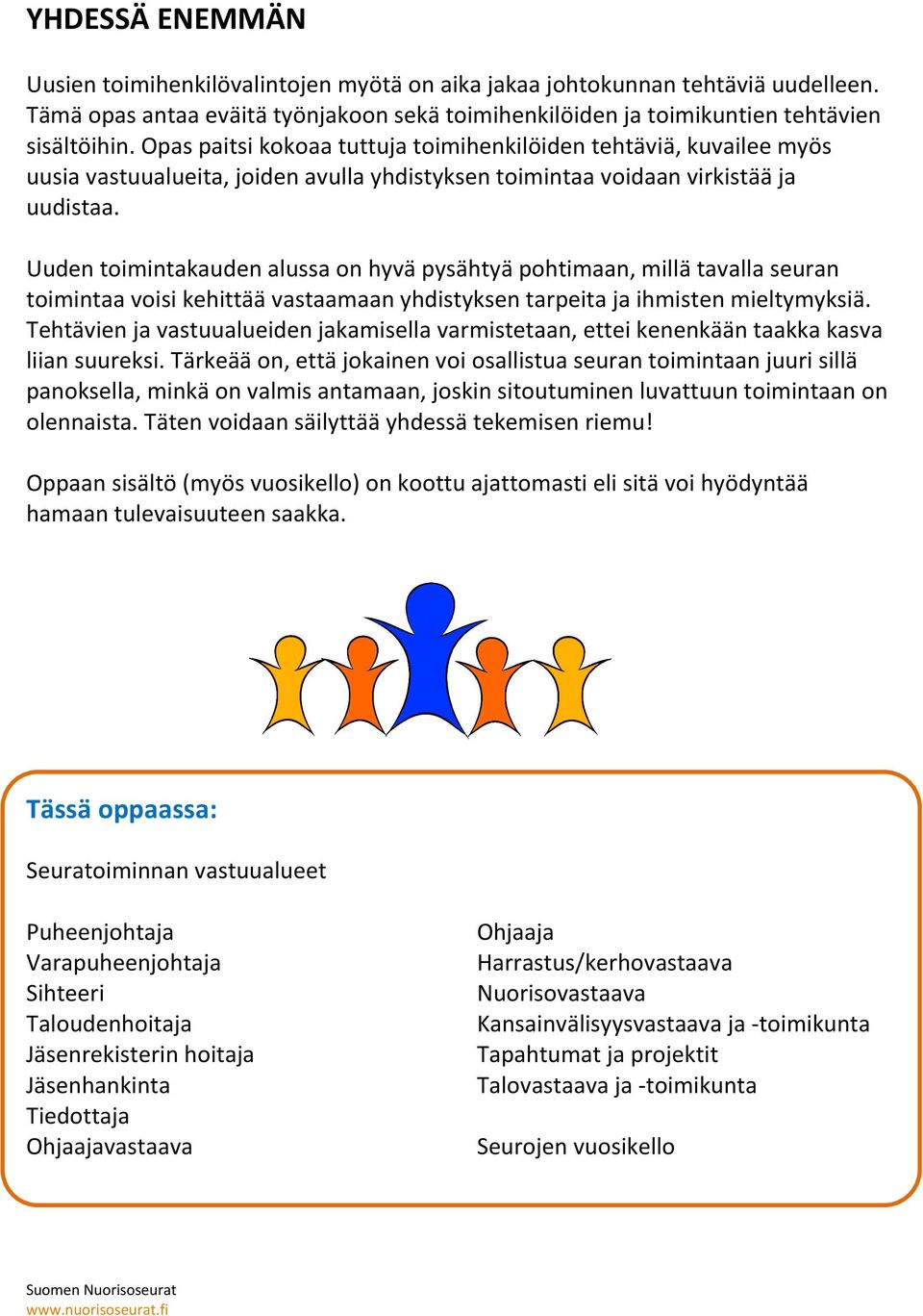 Uuden toimintakauden alussa on hyvä pysähtyä pohtimaan, millä tavalla seuran toimintaa voisi kehittää vastaamaan yhdistyksen tarpeita ja ihmisten mieltymyksiä.