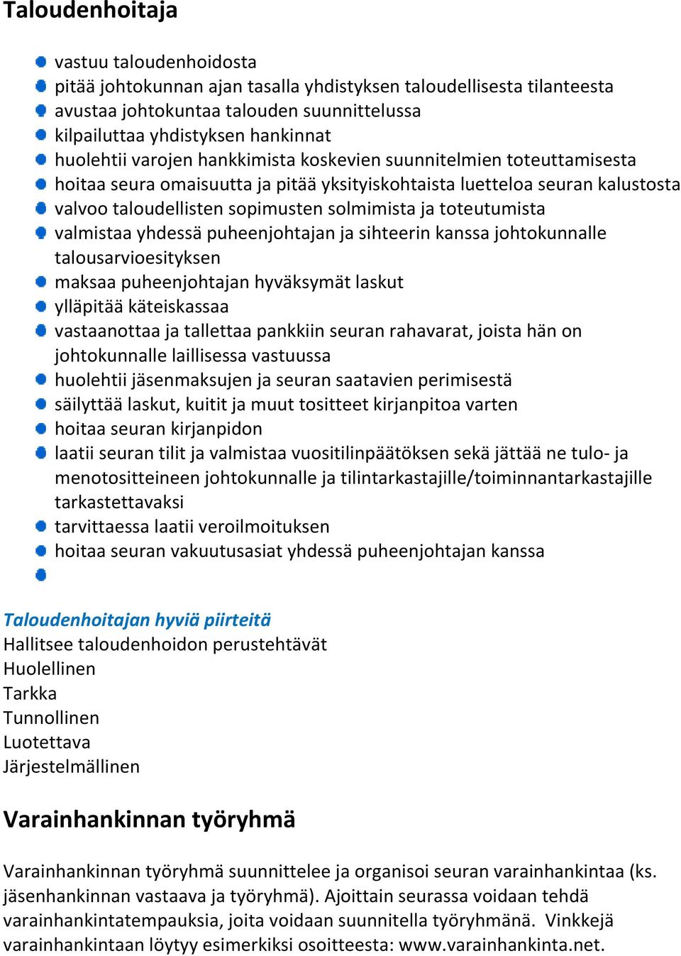 valmistaa yhdessä puheenjohtajan ja sihteerin kanssa johtokunnalle talousarvioesityksen maksaa puheenjohtajan hyväksymät laskut ylläpitää käteiskassaa vastaanottaa ja tallettaa pankkiin seuran