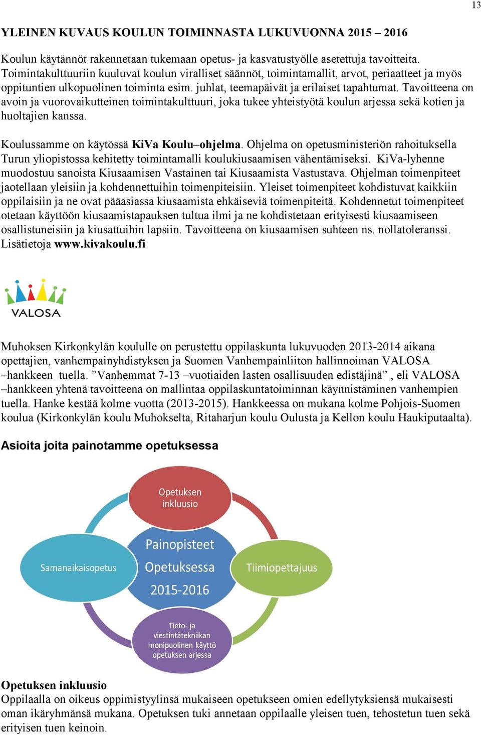 Tavoitteena on avoin ja vuorovaikutteinen toimintakulttuuri, joka tukee yhteistyötä koulun arjessa sekä kotien ja huoltajien kanssa. Koulussamme on käytössä KiVa Koulu ohjelma.