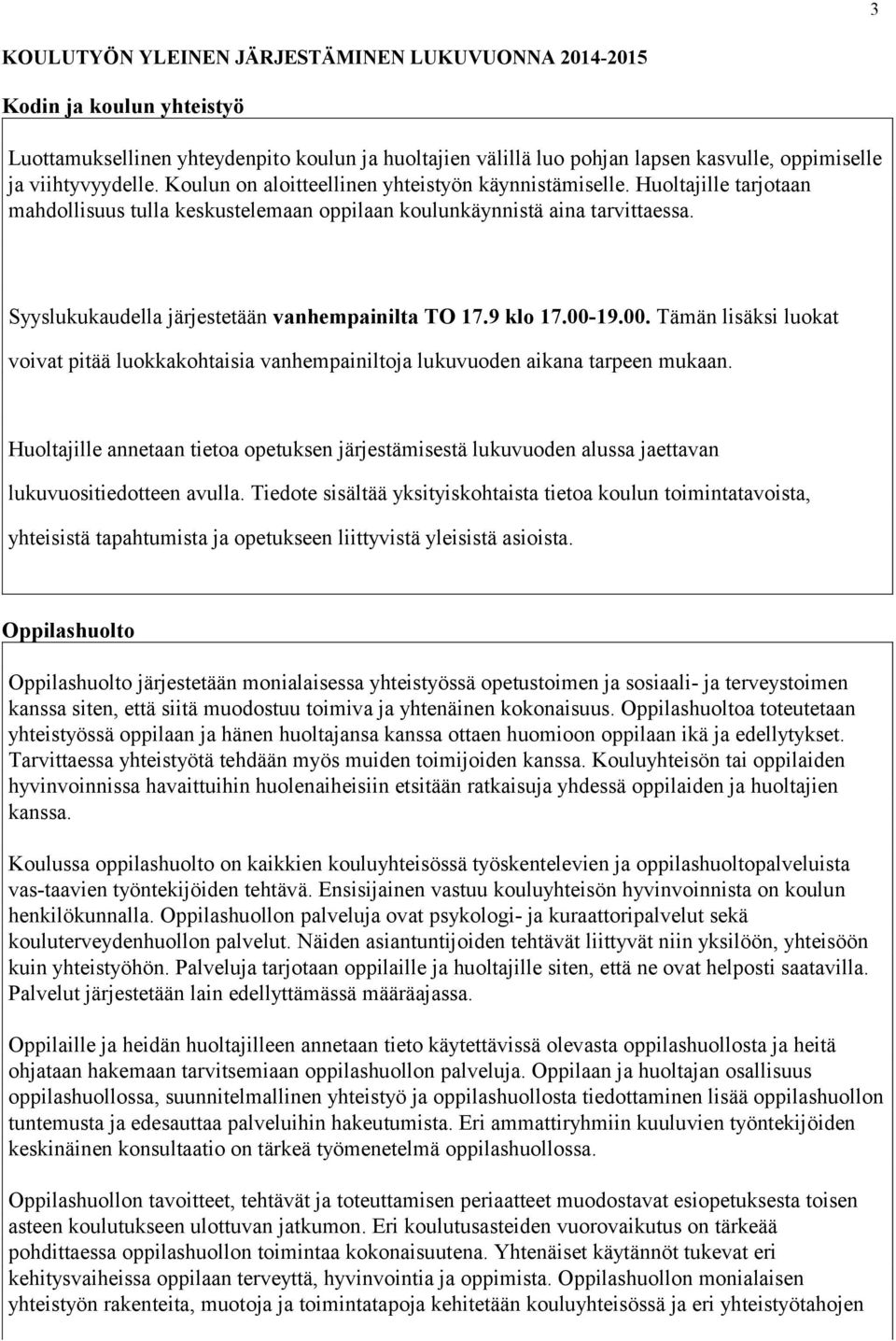 Syyslukukaudella järjestetään vanhempainilta TO 17.9 klo 17.00-19.00. Tämän lisäksi luokat voivat pitää luokkakohtaisia vanhempainiltoja lukuvuoden aikana tarpeen mukaan.