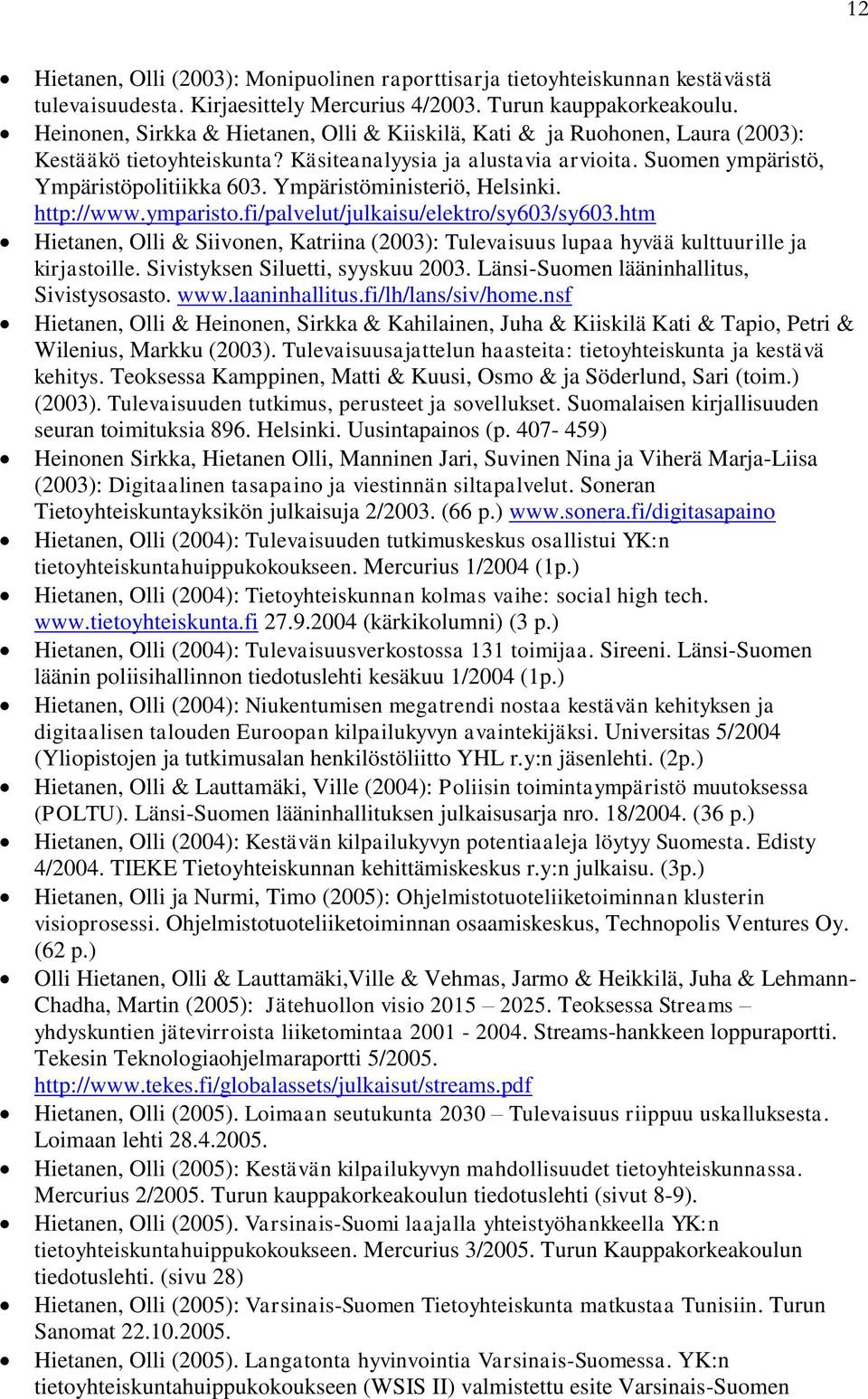 Ympäristöministeriö, Helsinki. http://www.ymparisto.fi/palvelut/julkaisu/elektro/sy603/sy603.htm Hietanen, Olli & Siivonen, Katriina (2003): Tulevaisuus lupaa hyvää kulttuurille ja kirjastoille.