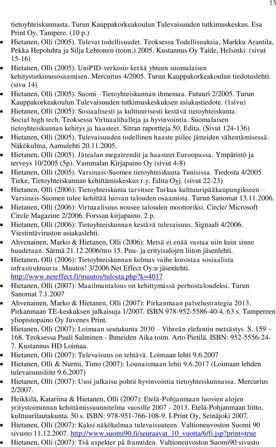 UniPID-verkosto kerää yhteen suomalaisen kehitystutkimusosaamisen. Mercurius 4/2005. Turun Kauppakorkeakoulun tiedotuslehti. (sivu 14) Hietanen, Olli (2005). Suomi Tietoyhteiskunnan ihmemaa.