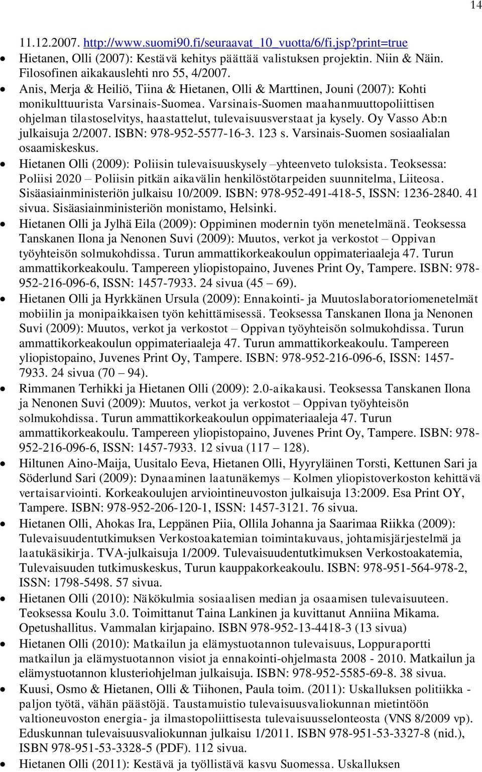 Varsinais-Suomen maahanmuuttopoliittisen ohjelman tilastoselvitys, haastattelut, tulevaisuusverstaat ja kysely. Oy Vasso Ab:n julkaisuja 2/2007. ISBN: 978-952-5577-16-3. 123 s.