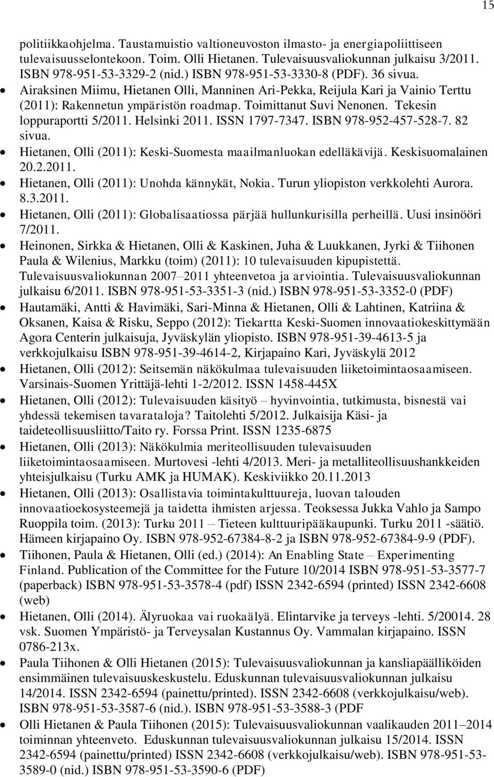 Tekesin loppuraportti 5/2011. Helsinki 2011. ISSN 1797-7347. ISBN 978-952-457-528-7. 82 sivua. Hietanen, Olli (2011): Keski-Suomesta maailmanluokan edelläkävijä. Keskisuomalainen 20.2.2011. Hietanen, Olli (2011): Unohda kännykät, Nokia.