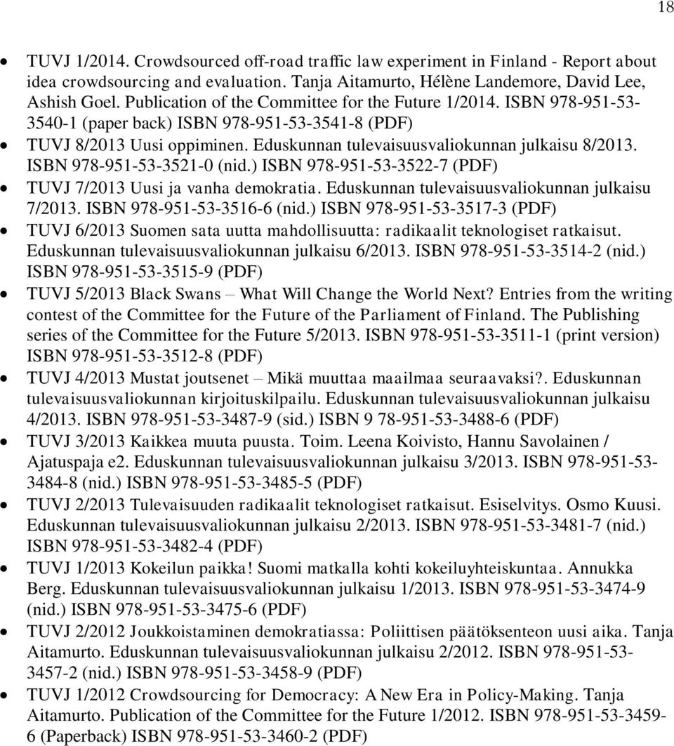 ISBN 978-951-53-3521-0 (nid.) ISBN 978-951-53-3522-7 (PDF) TUVJ 7/2013 Uusi ja vanha demokratia. Eduskunnan tulevaisuusvaliokunnan julkaisu 7/2013. ISBN 978-951-53-3516-6 (nid.