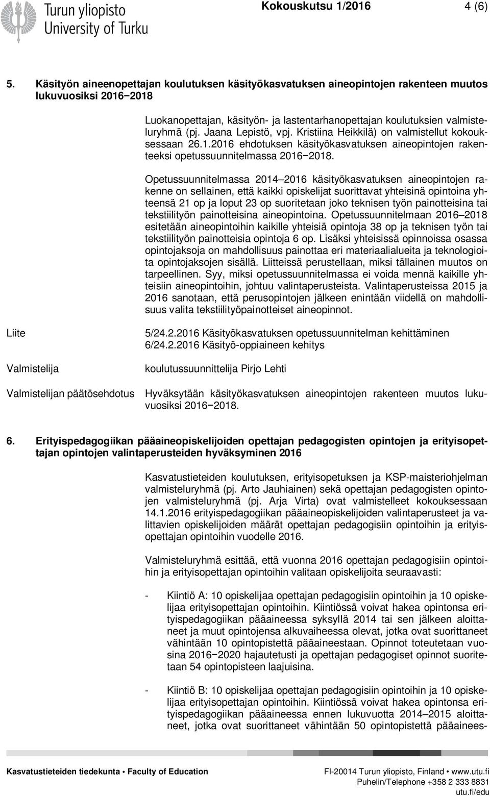 Jaana Lepistö, vpj. Kristiina Heikkilä) on valmistellut kokouksessaan 26.1.2016 ehdotuksen käsityökasvatuksen aineopintojen rakenteeksi opetussuunnitelmassa 2016 2018.