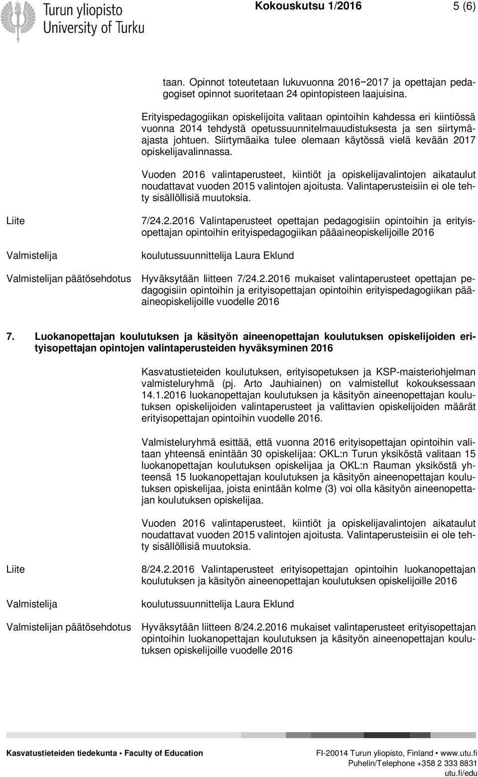 Siirtymäaika tulee olemaan käytössä vielä kevään 2017 opiskelijavalinnassa. Vuoden 2016 valintaperusteet, kiintiöt ja opiskelijavalintojen aikataulut noudattavat vuoden 2015 valintojen ajoitusta.