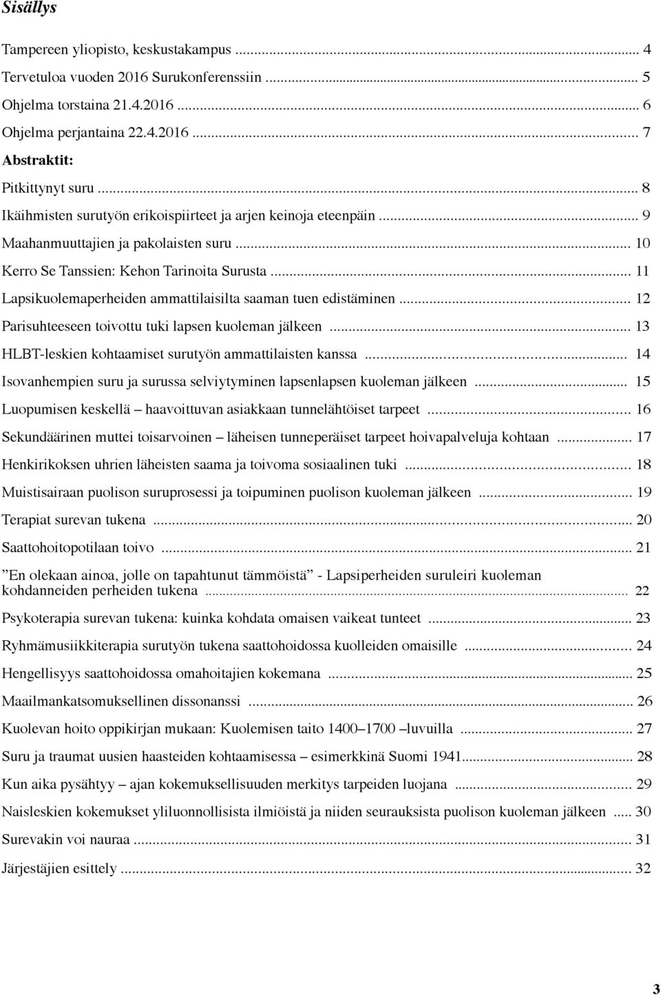 .. 11 Lapsikuolemaperheiden ammattilaisilta saaman tuen edistäminen... 12 Parisuhteeseen toivottu tuki lapsen kuoleman jälkeen... 13 HLBT-leskien kohtaamiset surutyön ammattilaisten kanssa.