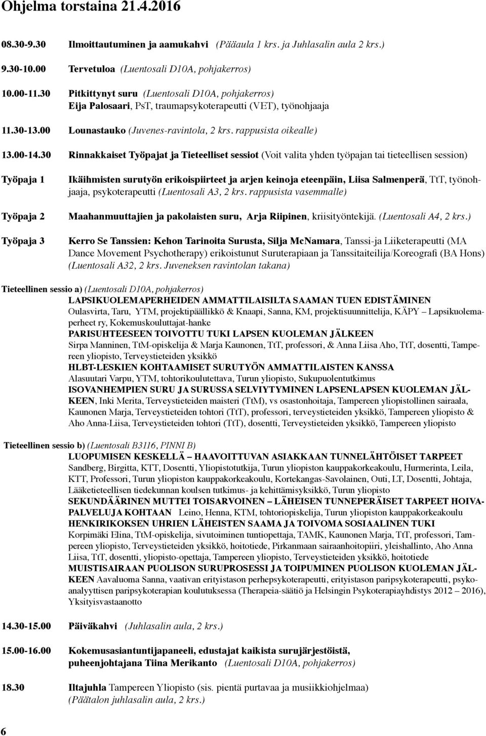 30 Rinnakkaiset Työpajat ja Tieteelliset sessiot (Voit valita yhden työpajan tai tieteellisen session) Työpaja 1 Työpaja 2 Työpaja 3 Ikäihmisten surutyön erikoispiirteet ja arjen keinoja eteenpäin,