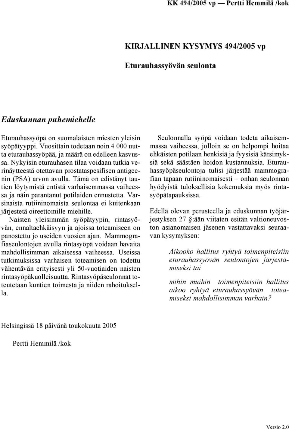 Nykyisin eturauhasen tilaa voidaan tutkia verinäytteestä otettavan prostataspesifisen antigeenin (PSA) arvon avulla.