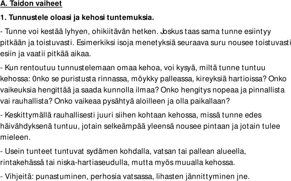 - Kun rentoutuu tunnustelemaan omaa kehoa, voi kysyä, miltä tunne tuntuu kehossa: 0nko se puristusta rinnassa, möykky palleassa, kireyksiä hartioissa?