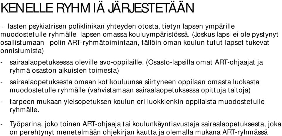 (Osasto-lapsilla omat ART-ohjaajat ja ryhmä osaston aikuisten toimesta) - sairaalaopetuksesta omaan kotikouluunsa siirtyneen oppilaan omasta luokasta muodostetulle ryhmälle (vahvistamaan