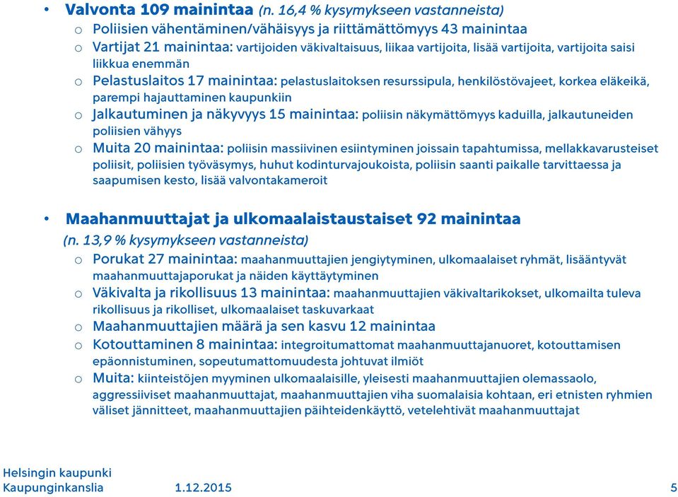 vartijoita saisi liikkua enemmän o Pelastuslaitos 17 mainintaa: pelastuslaitoksen resurssipula, henkilöstövajeet, korkea eläkeikä, parempi hajauttaminen kaupunkiin o Jalkautuminen ja näkyvyys 15