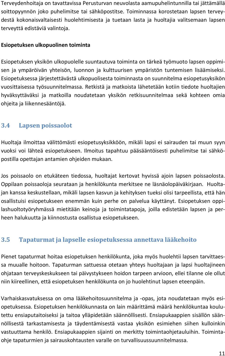 Esiopetuksen ulkopuolinen toiminta Esiopetuksen yksikön ulkopuolelle suuntautuva toiminta on tärkeä työmuoto lapsen oppimisen ja ympäröivän yhteisön, luonnon ja kulttuurisen ympäristön tuntemisen