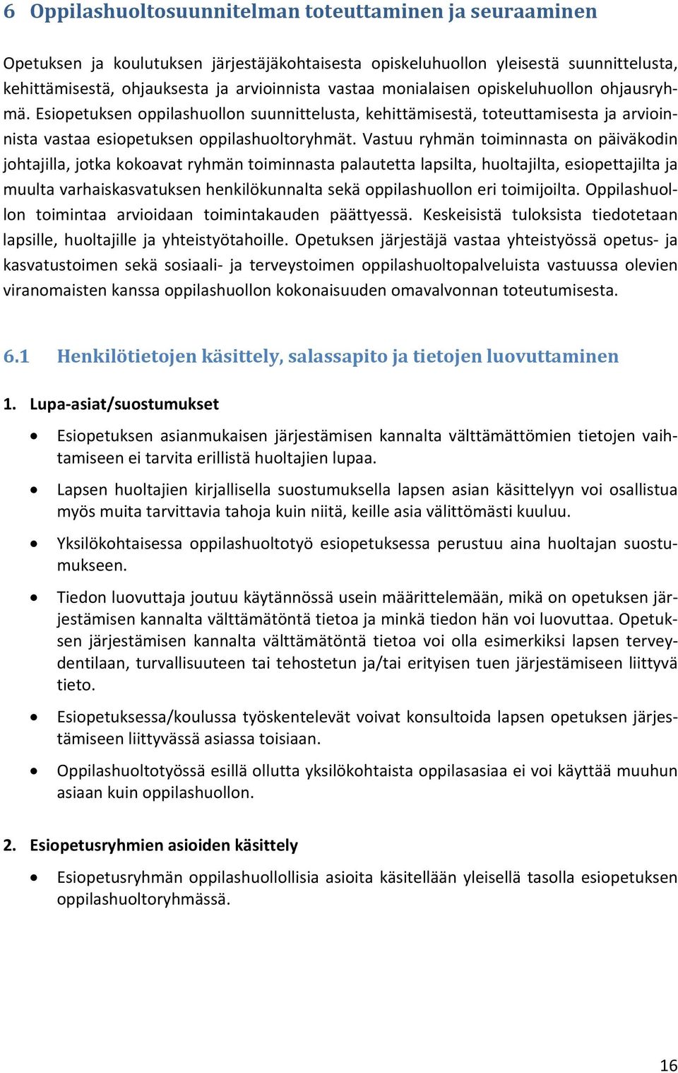 Vastuu ryhmän toiminnasta on päiväkodin johtajilla, jotka kokoavat ryhmän toiminnasta palautetta lapsilta, huoltajilta, esiopettajilta ja muulta varhaiskasvatuksen henkilökunnalta sekä oppilashuollon