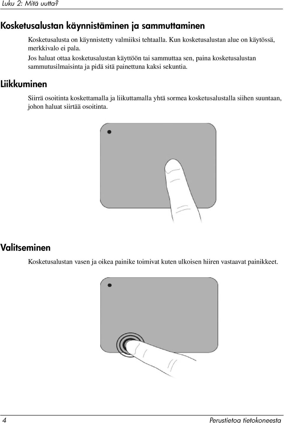 Jos haluat ottaa kosketusalustan käyttöön tai sammuttaa sen, paina kosketusalustan sammutusilmaisinta ja pidä sitä painettuna kaksi sekuntia.