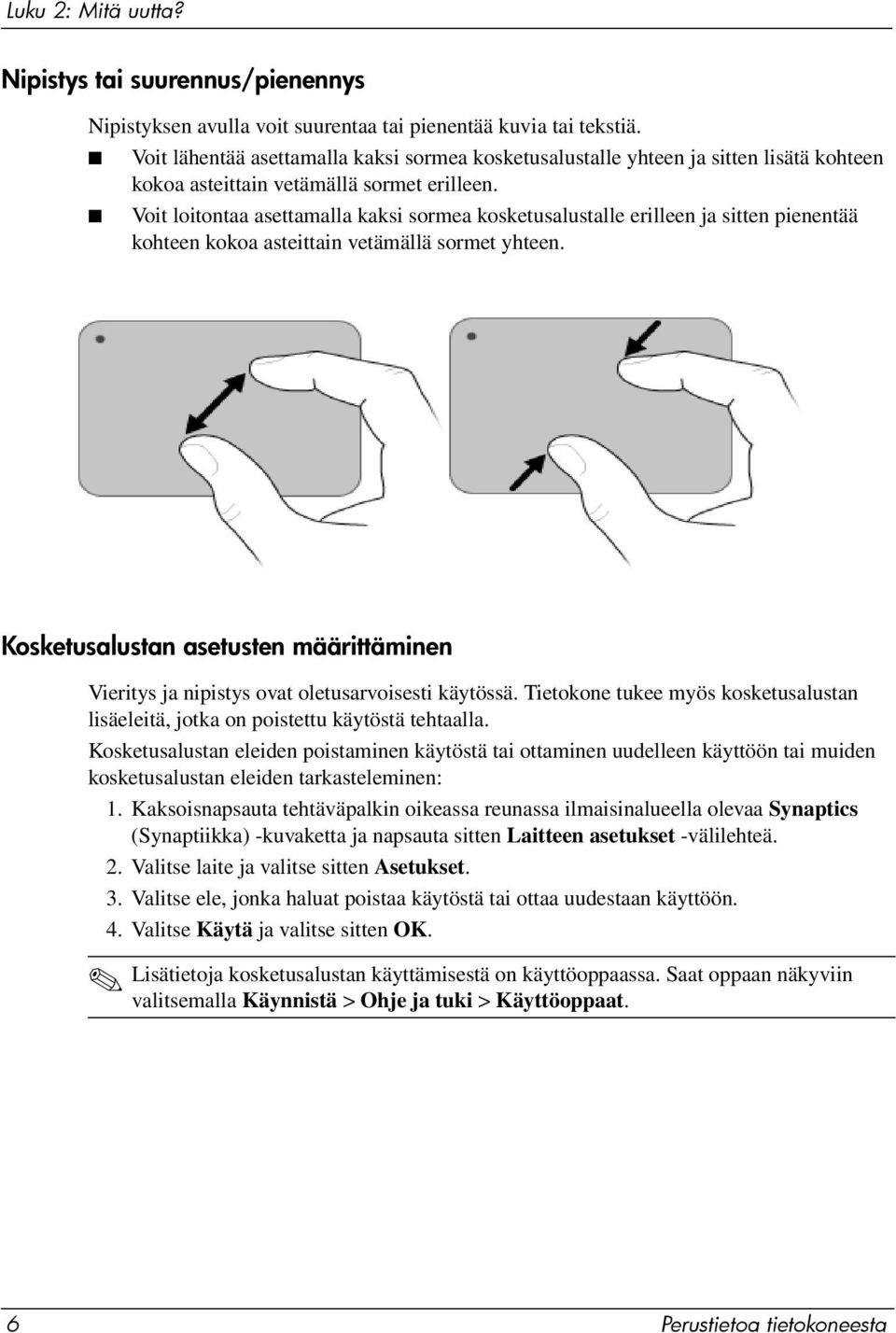 Voit loitontaa asettamalla kaksi sormea kosketusalustalle erilleen ja sitten pienentää kohteen kokoa asteittain vetämällä sormet yhteen.