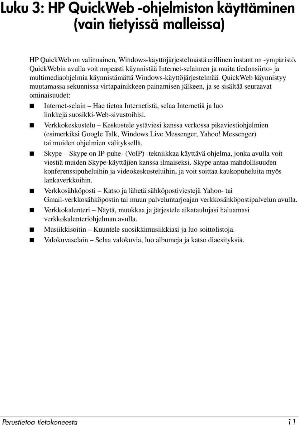 QuickWeb käynnistyy muutamassa sekunnissa virtapainikkeen painamisen jälkeen, ja se sisältää seuraavat ominaisuudet: Internet-selain Hae tietoa Internetistä, selaa Internetiä ja luo linkkejä