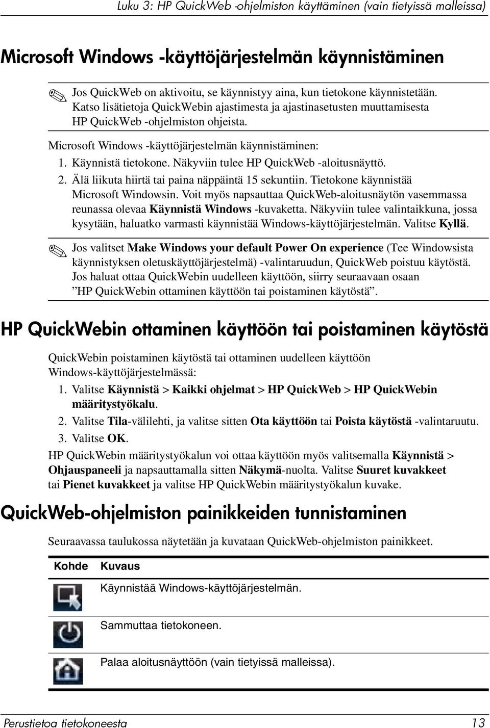 Näkyviin tulee HP QuickWeb -aloitusnäyttö. 2. Älä liikuta hiirtä tai paina näppäintä 15 sekuntiin. Tietokone käynnistää Microsoft Windowsin.