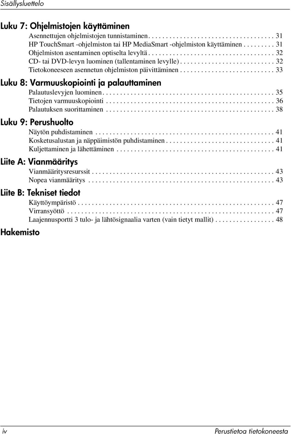 .......................... 33 Luku 8: Varmuuskopiointi ja palauttaminen Palautuslevyjen luominen................................................. 35 Tietojen varmuuskopiointi.