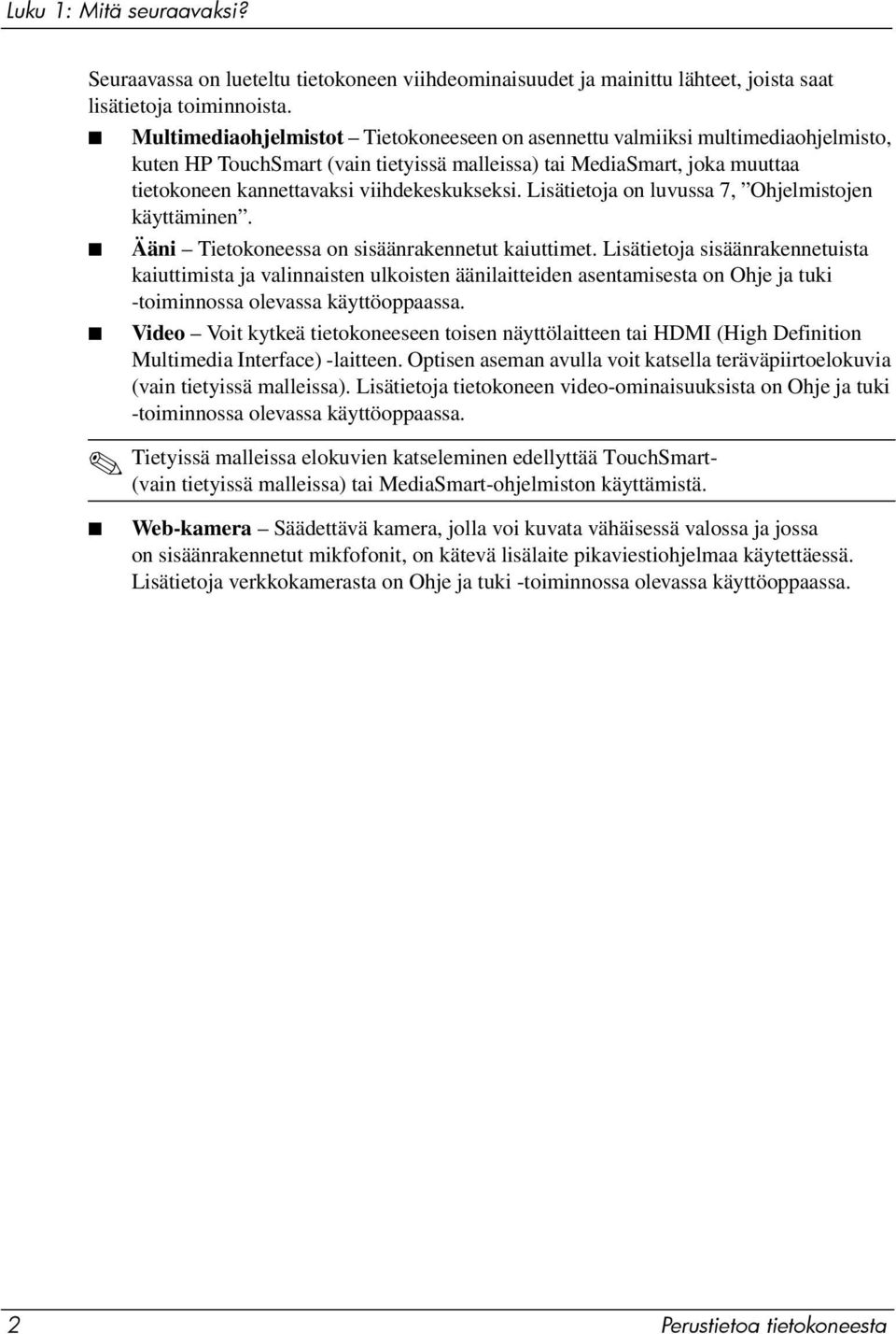 viihdekeskukseksi. Lisätietoja on luvussa 7, Ohjelmistojen käyttäminen. Ääni Tietokoneessa on sisäänrakennetut kaiuttimet.