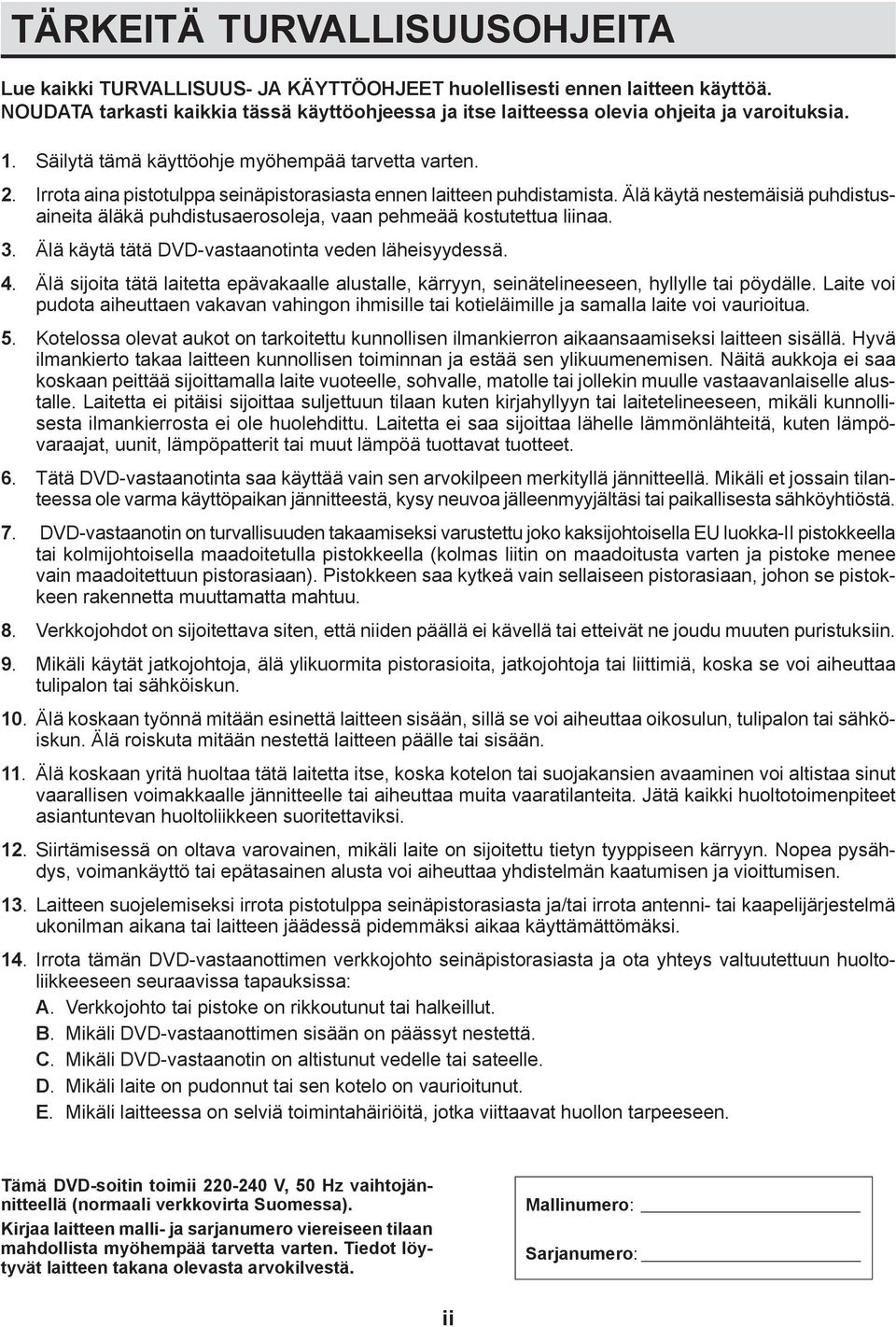 Irrota aina pistotulppa seinäpistorasiasta ennen laitteen puhdistamista. Älä käytä nestemäisiä puhdistusaineita äläkä puhdistusaerosoleja, vaan pehmeää kostutettua liinaa. 3.