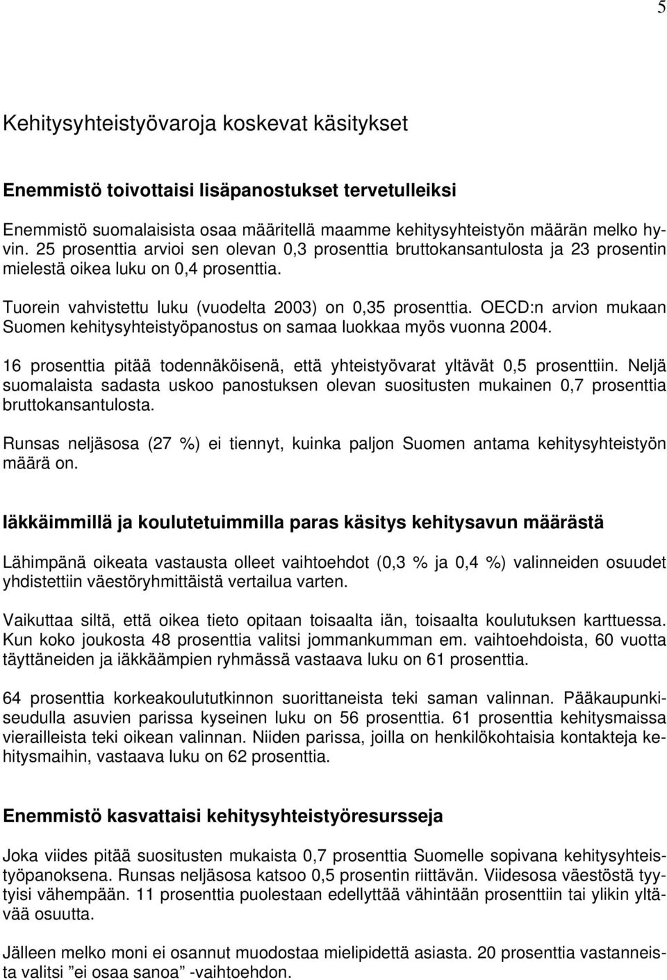 OECD:n arvion mukaan Suomen kehitysyhteistyöpanostus on samaa luokkaa myös vuonna 2004. 16 prosenttia pitää todennäköisenä, että yhteistyövarat yltävät 0,5 prosenttiin.