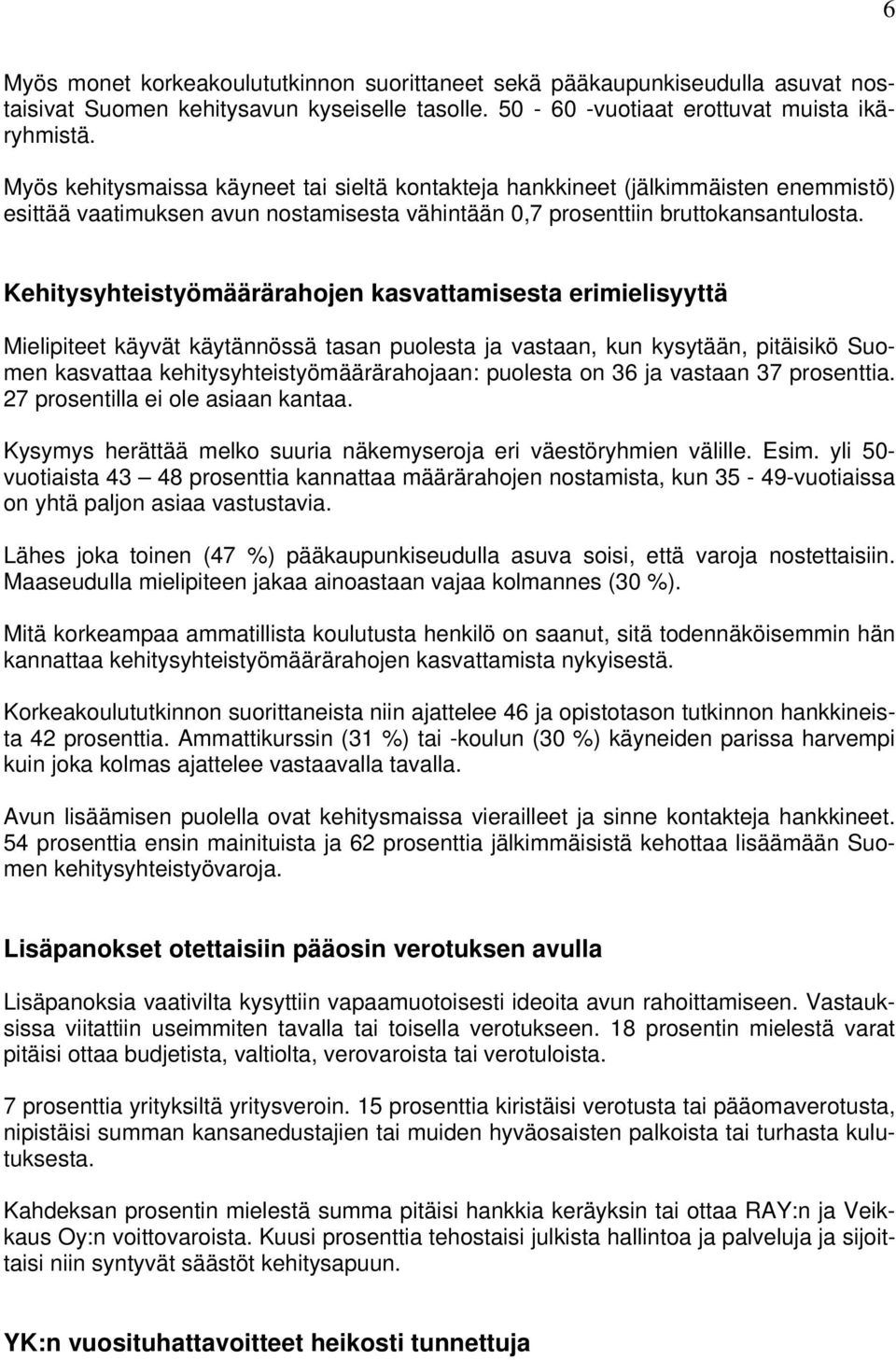 Kehitysyhteistyömäärärahojen kasvattamisesta erimielisyyttä Mielipiteet käyvät käytännössä tasan puolesta ja vastaan, kun kysytään, pitäisikö Suomen kasvattaa kehitysyhteistyömäärärahojaan: puolesta