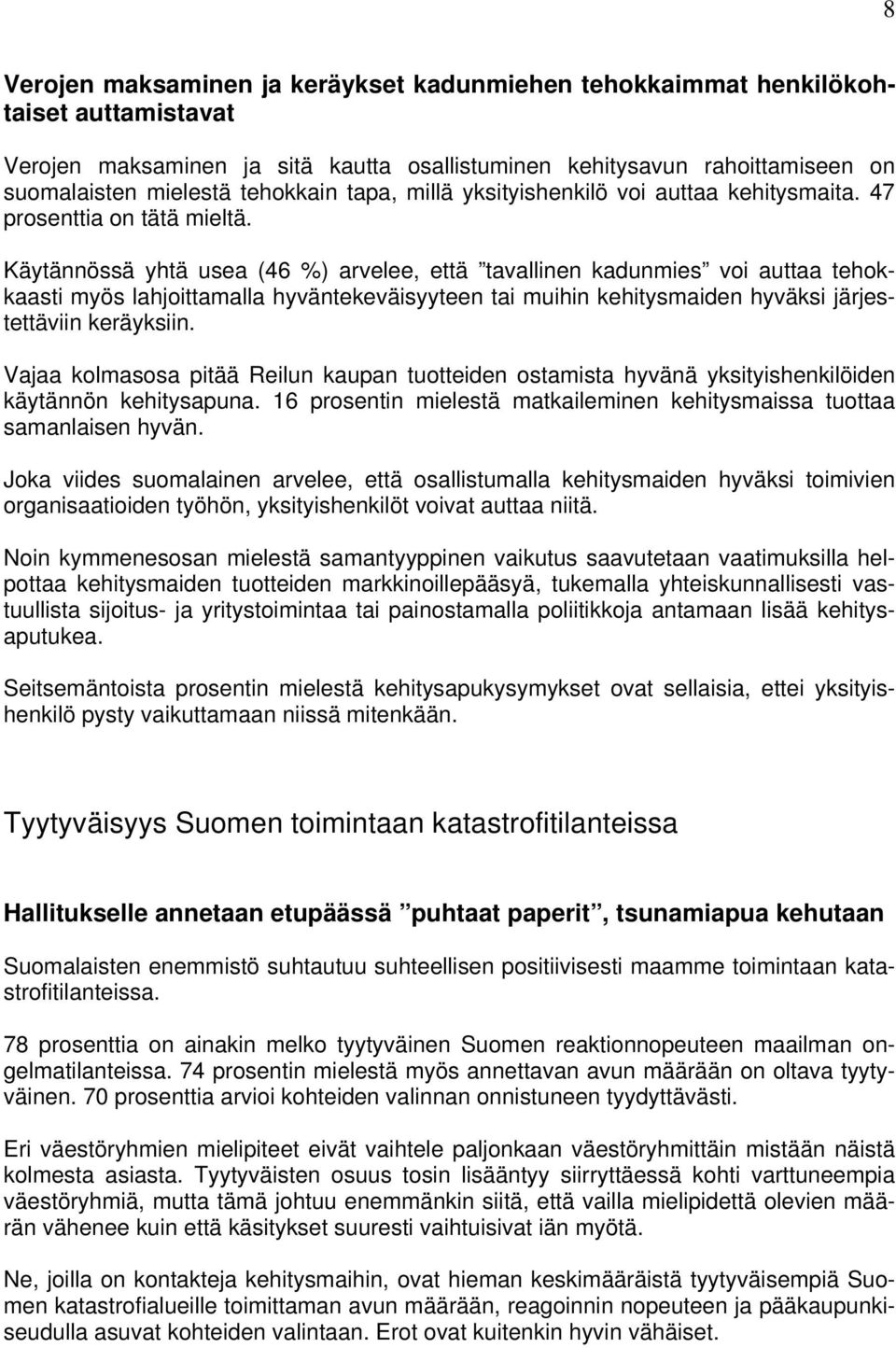 Käytännössä yhtä usea (46 %) arvelee, että tavallinen kadunmies voi auttaa tehokkaasti myös lahjoittamalla hyväntekeväisyyteen tai muihin kehitysmaiden hyväksi järjestettäviin keräyksiin.