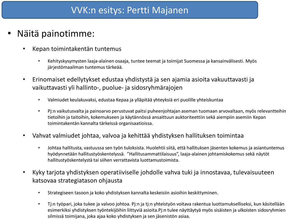 Erinomaiset edellytykset edustaa yhdistystä ja sen ajamia asioita vakuuttavasti ja vaikuttavasti yli hallinto-, puolue- ja sidosryhmärajojen Valmiudet keulakuvaksi, edustaa Kepaa ja ylläpitää