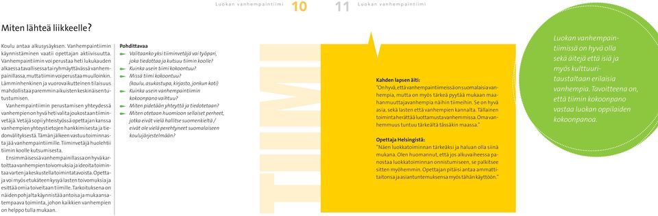 Lämminhenkinen ja vuorovaikutteinen tilaisuus mahdollistaa paremmin aikuisten keskinäisen tutustumisen. Vanhempaintiimin perustamisen yhteydessä vanhempien on hyvä heti valita joukostaan tiiminvetäjä.