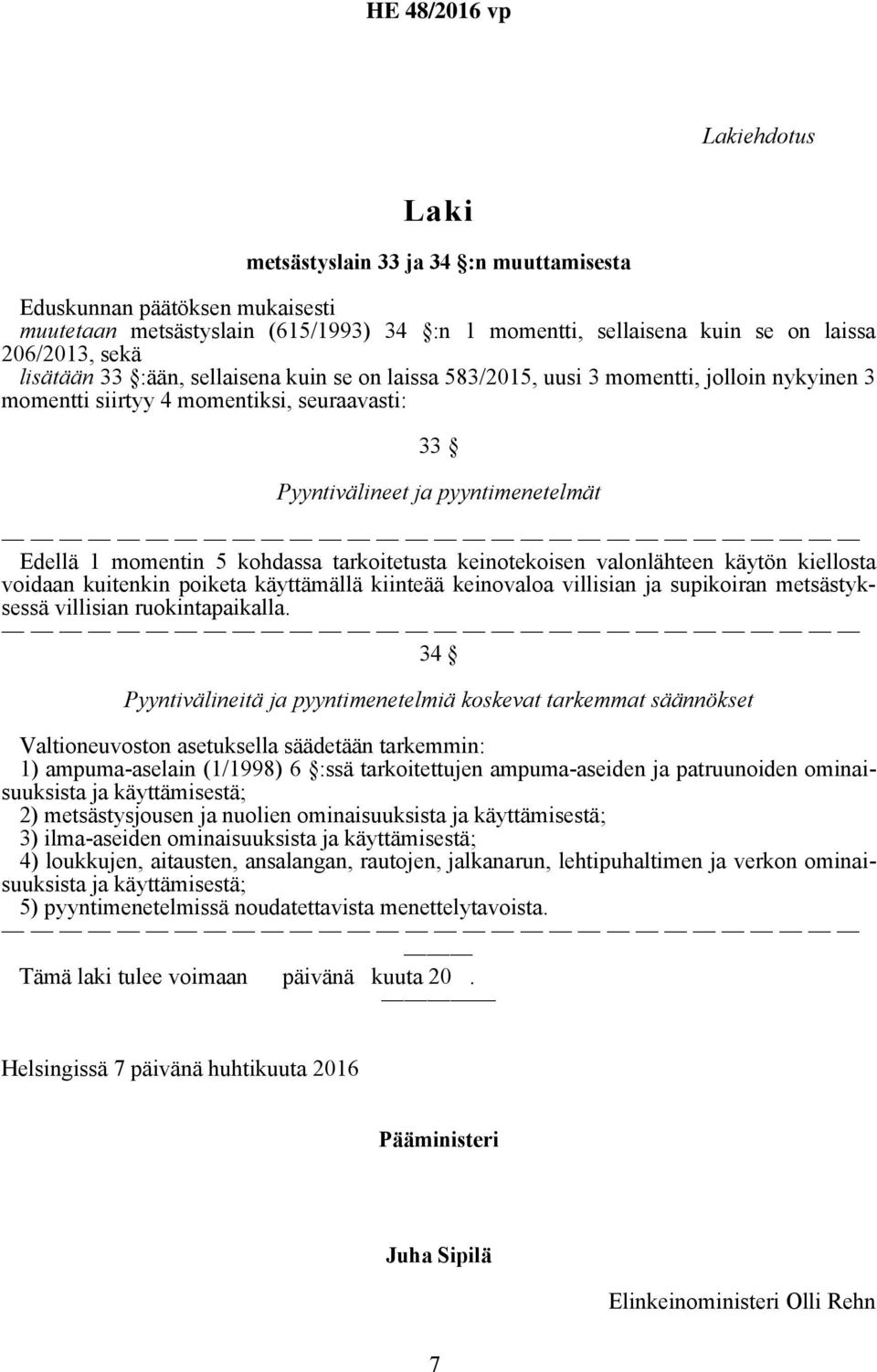 tarkoitetusta keinotekoisen valonlähteen käytön kiellosta voidaan kuitenkin poiketa käyttämällä kiinteää keinovaloa villisian ja supikoiran metsästyksessä villisian ruokintapaikalla.