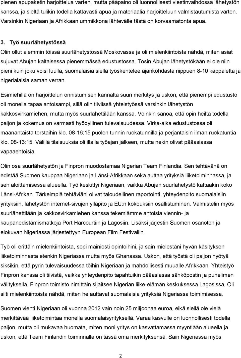 Työ suurlähetystössä Olin ollut aiemmin töissä suurlähetystössä Moskovassa ja oli mielenkiintoista nähdä, miten asiat sujuvat Abujan kaltaisessa pienemmässä edustustossa.