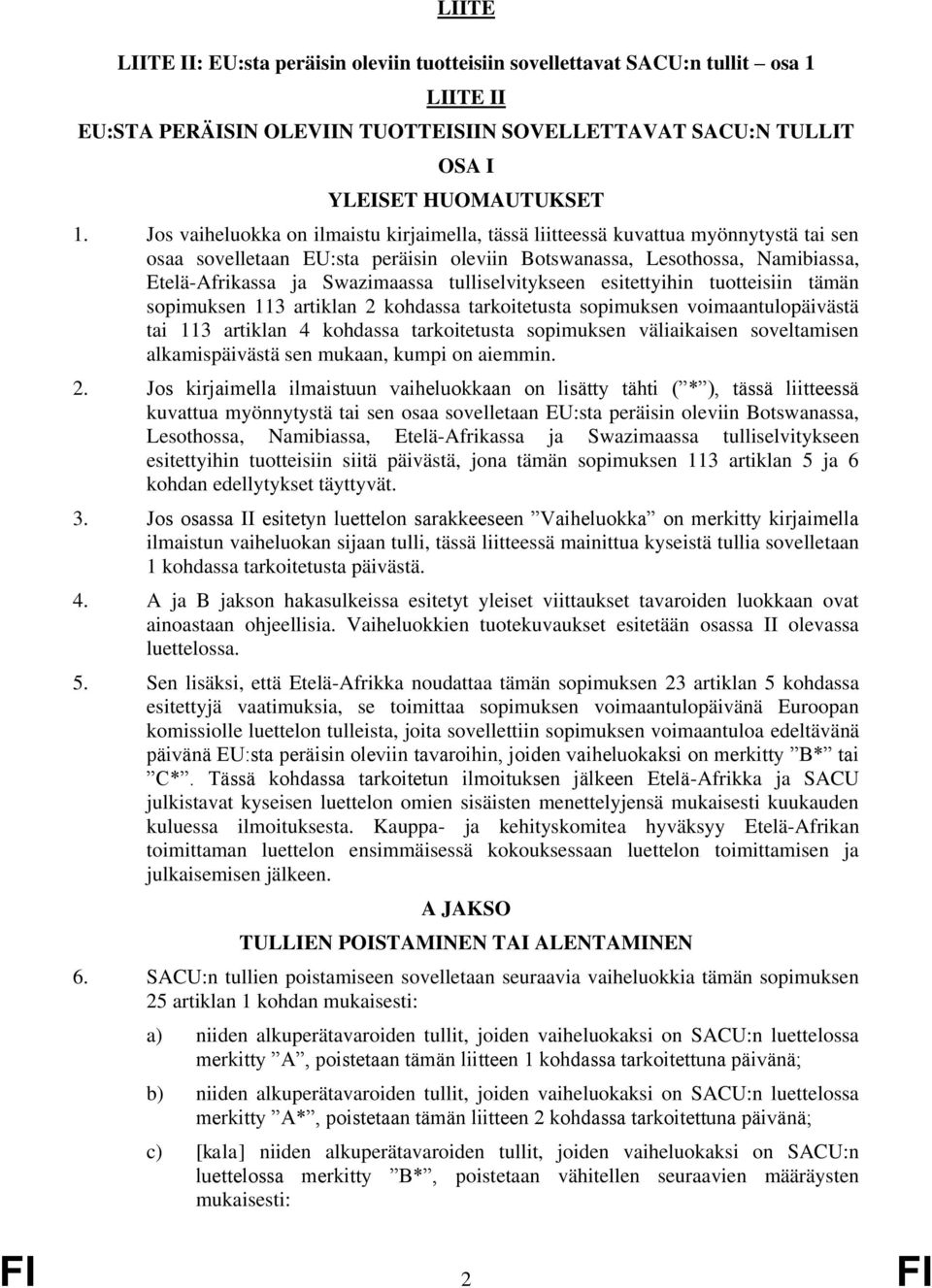 tulliselvitykseen esitettyihin tuotteisiin tämän sopimuksen 113 artiklan 2 kohdassa tarkoitetusta sopimuksen voimaantulopäivästä tai 113 artiklan 4 kohdassa tarkoitetusta sopimuksen väliaikaisen