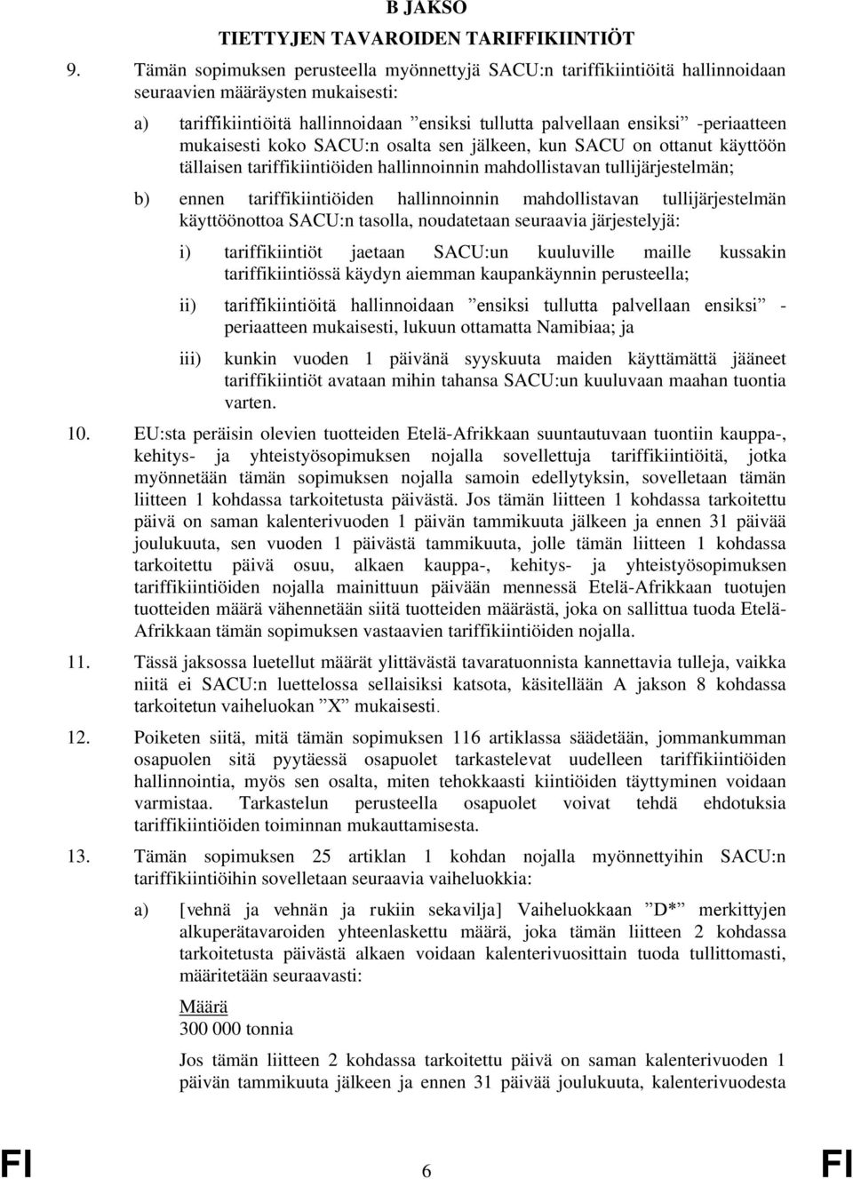 mukaisesti koko SACU:n osalta sen jälkeen, kun SACU on ottanut käyttöön tällaisen tariffikiintiöiden hallinnoinnin mahdollistavan tullijärjestelmän; b) ennen tariffikiintiöiden hallinnoinnin