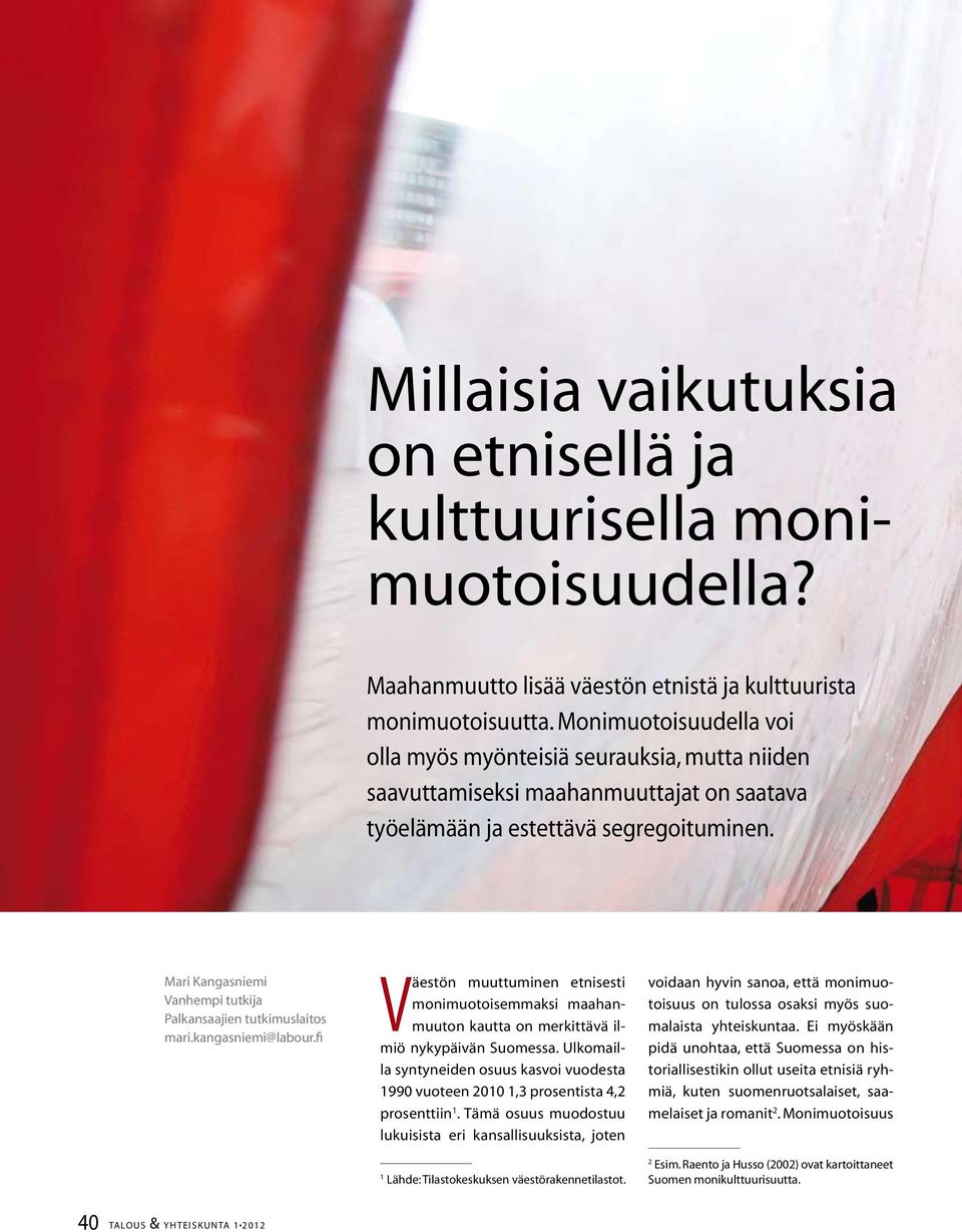 Mari Kangasniemi Vanhempi tutkija Palkansaajien tutkimuslaitos mari.kangasniemi@labour.fi Väestön muuttuminen etnisesti monimuotoisemmaksi maahanmuuton kautta on merkittävä ilmiö nykypäivän Suomessa.