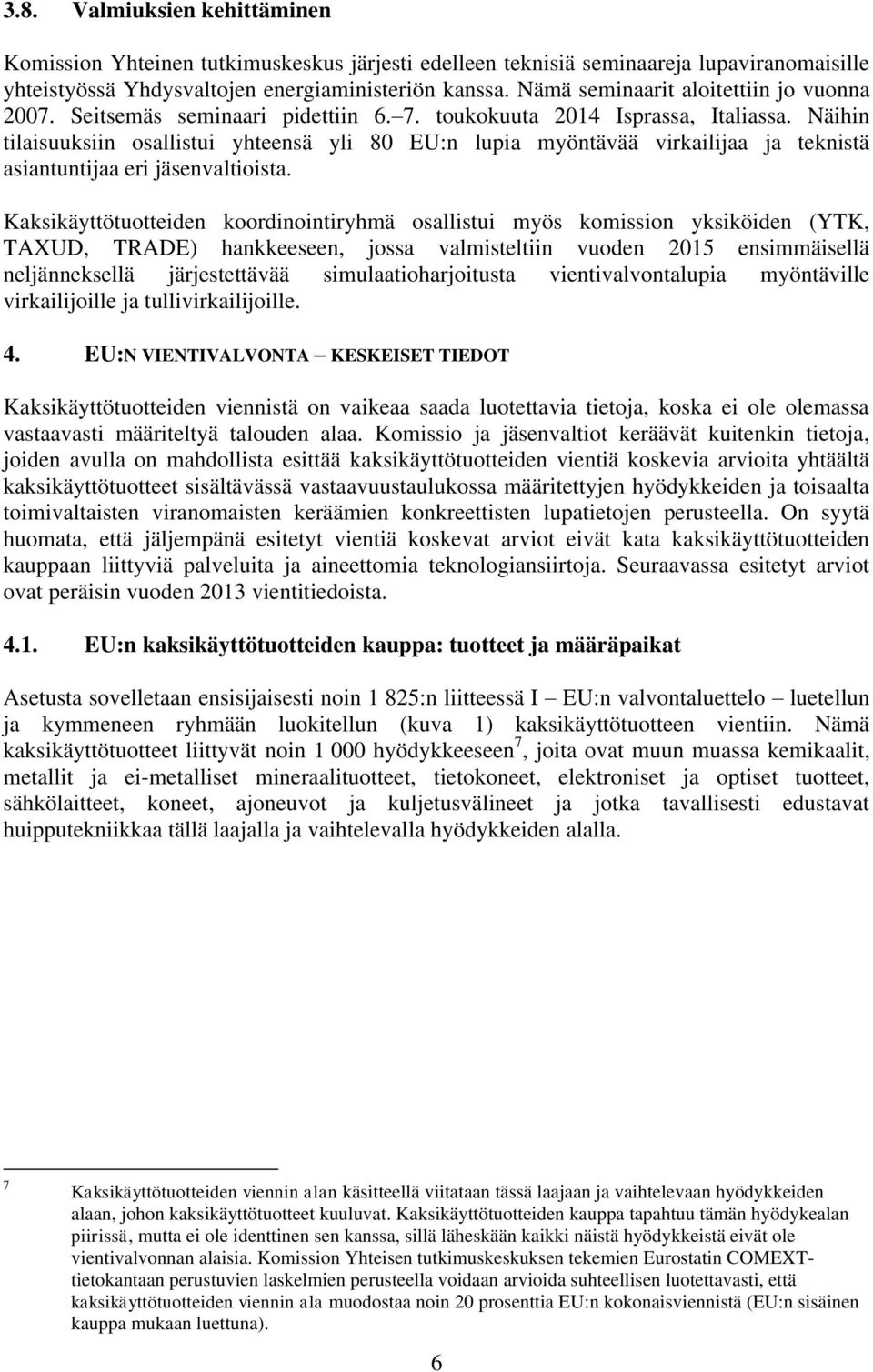 Näihin tilaisuuksiin osallistui yhteensä yli 80 EU:n lupia myöntävää virkailijaa ja teknistä asiantuntijaa eri jäsenvaltioista.