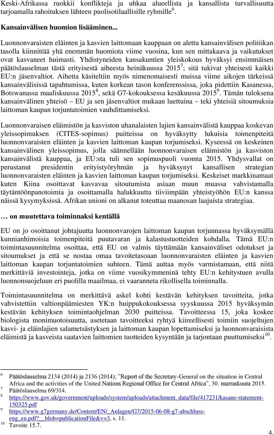 huimasti. Yhdistyneiden kansakuntien yleiskokous hyväksyi ensimmäisen päätöslauselman tästä erityisestä aiheesta heinäkuussa 2015 7 ; sitä tukivat yhteisesti kaikki EU:n.