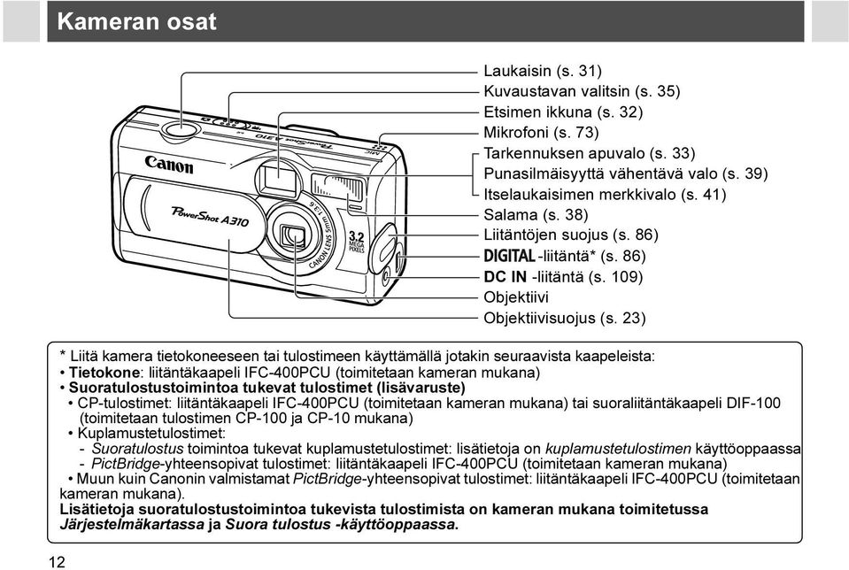 Kuplamustetulostimet: - Suoratulostus toimintoa tukevat kuplamustetulostimet: lisätietoja on kuplamustetulostimen käyttöoppaassa - PictBridge-yhteensopivat tulostimet: liitäntäkaapeli IFC-400PCU