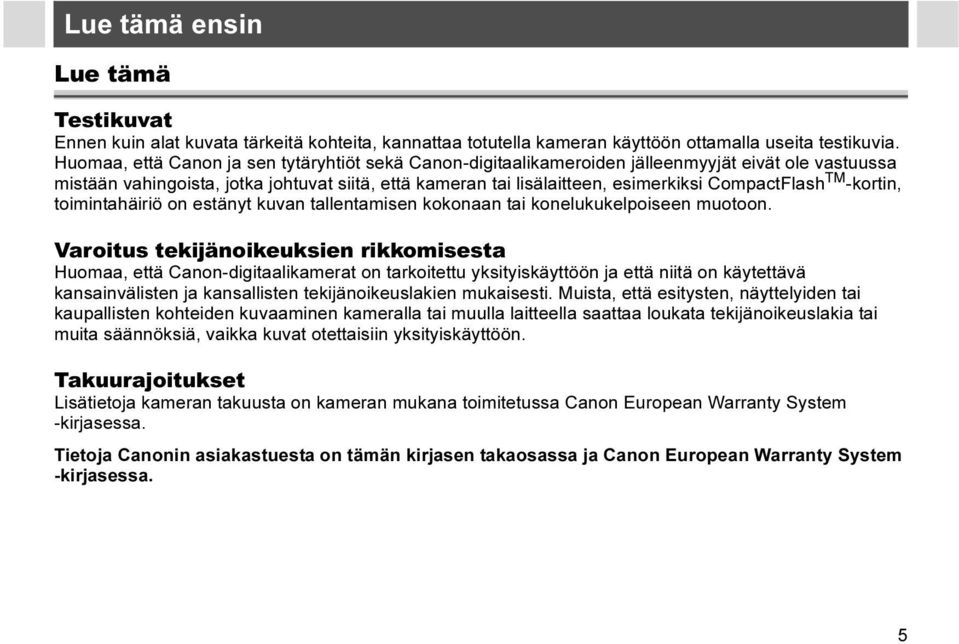 CompactFlash TM -kortin, toimintahäiriö on estänyt kuvan tallentamisen kokonaan tai konelukukelpoiseen muotoon.