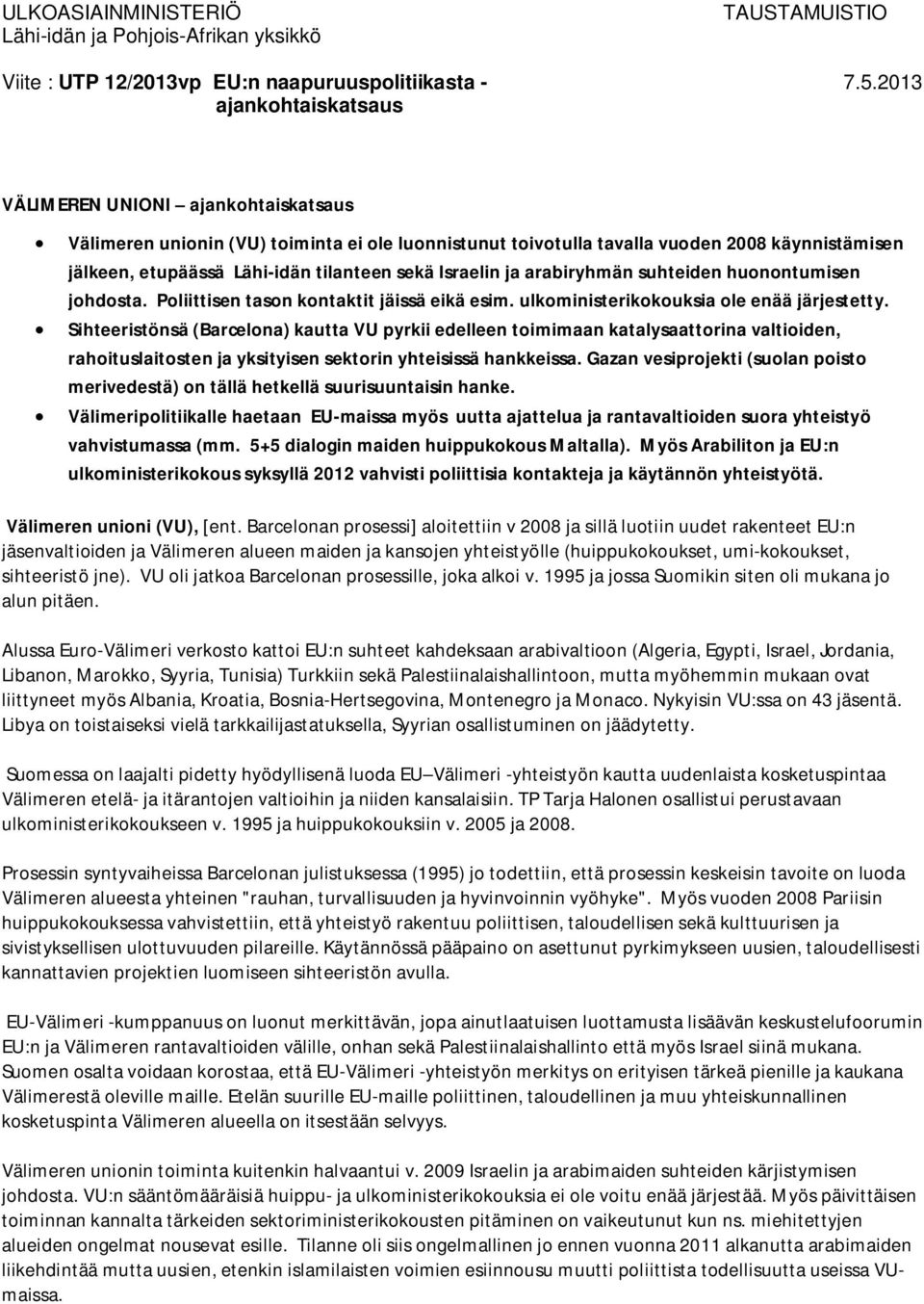 sekä Israelin ja arabiryhmän suhteiden huonontumisen johdosta. Poliittisen tason kontaktit jäissä eikä esim. ulkoministerikokouksia ole enää järjestetty.