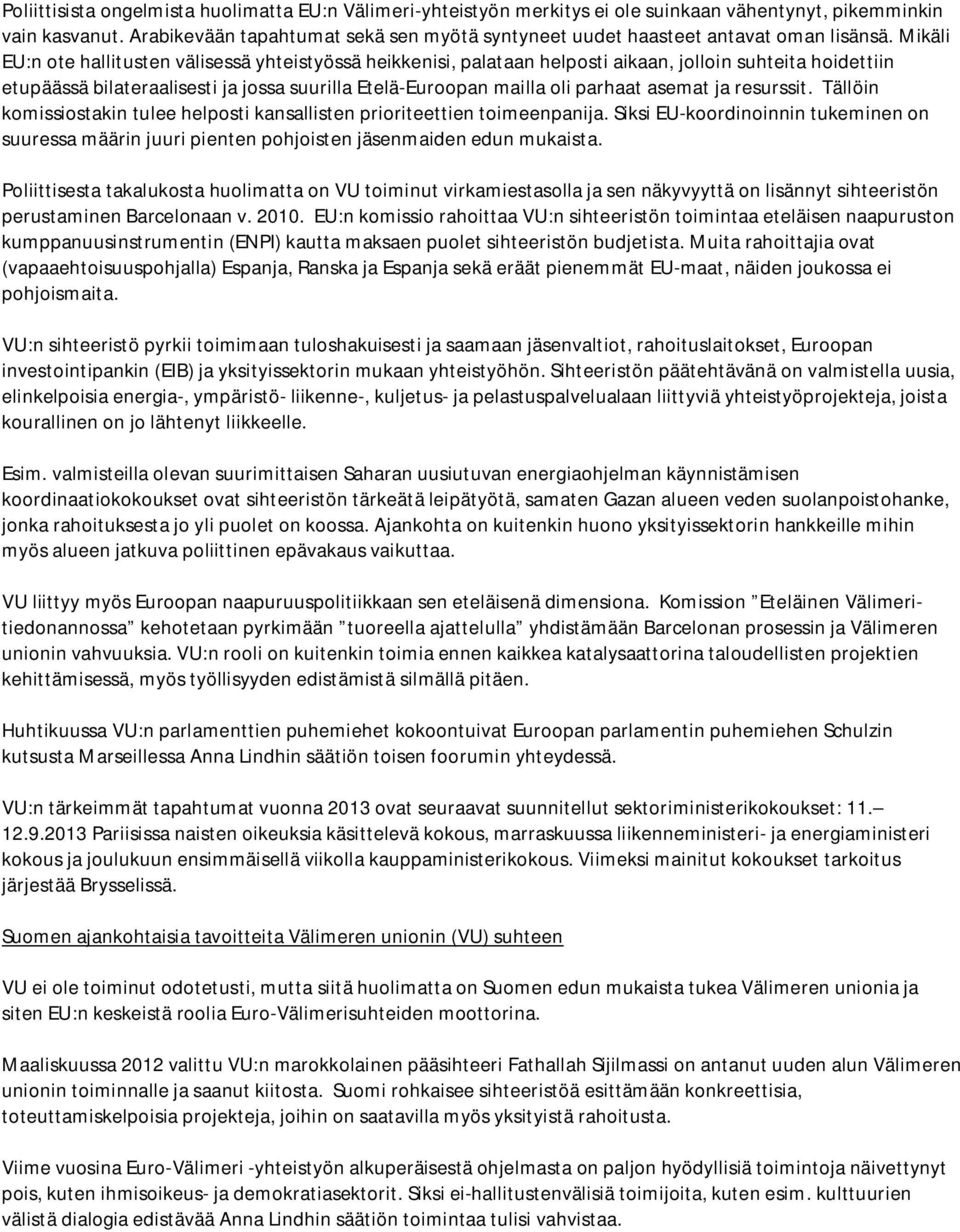 Mikäli EU:n ote hallitusten välisessä yhteistyössä heikkenisi, palataan helposti aikaan, jolloin suhteita hoidettiin etupäässä bilateraalisesti ja jossa suurilla Etelä-Euroopan mailla oli parhaat