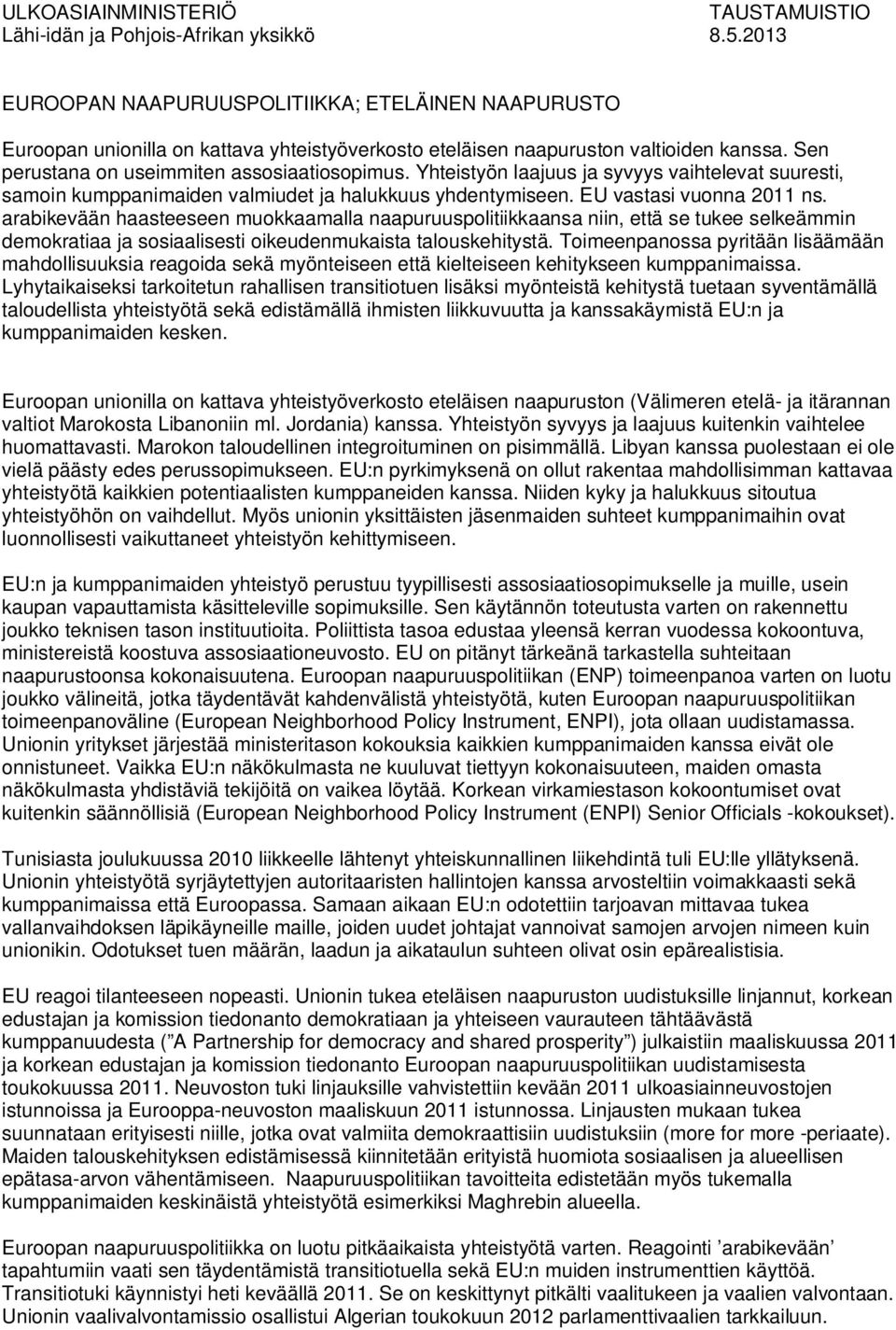 Yhteistyön laajuus ja syvyys vaihtelevat suuresti, samoin kumppanimaiden valmiudet ja halukkuus yhdentymiseen. EU vastasi vuonna 2011 ns.