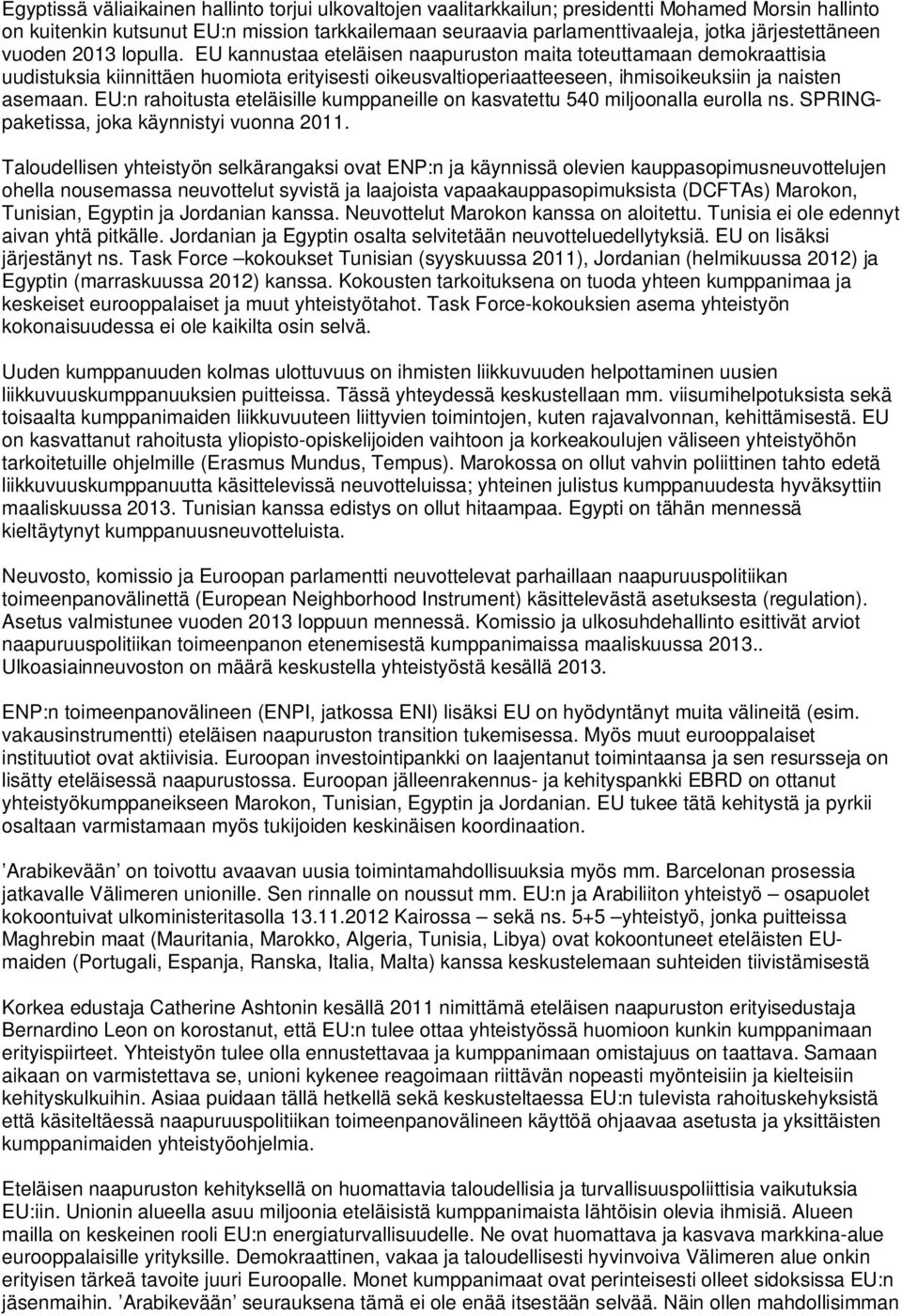 EU kannustaa eteläisen naapuruston maita toteuttamaan demokraattisia uudistuksia kiinnittäen huomiota erityisesti oikeusvaltioperiaatteeseen, ihmisoikeuksiin ja naisten asemaan.