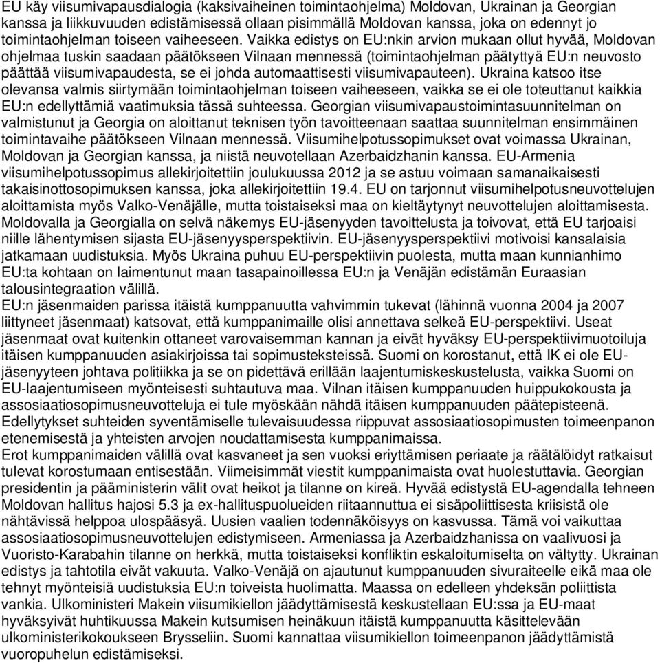 Vaikka edistys on EU:nkin arvion mukaan ollut hyvää, Moldovan ohjelmaa tuskin saadaan päätökseen Vilnaan mennessä (toimintaohjelman päätyttyä EU:n neuvosto päättää viisumivapaudesta, se ei johda