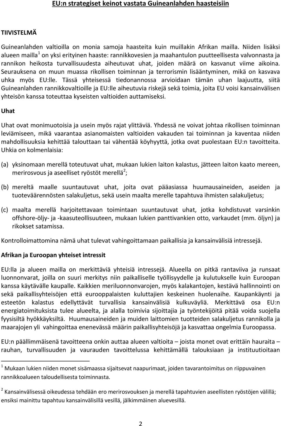 viime aikoina. Seurauksena on muun muassa rikollisen toiminnan ja terrorismin lisääntyminen, mikä on kasvava uhka myös EU:lle.